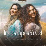 Baixar Música - Incomparável – Eveny Braga, Sandra Pires (2021)